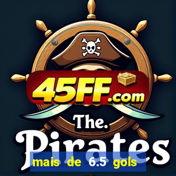 mais de 6.5 gols o que significa